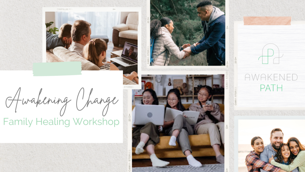Collage of photos of diverse families with teen aged students. Text on the photo reads "Awakening Change: Family Healing Workshop" as well as the logo for Awakened Path.